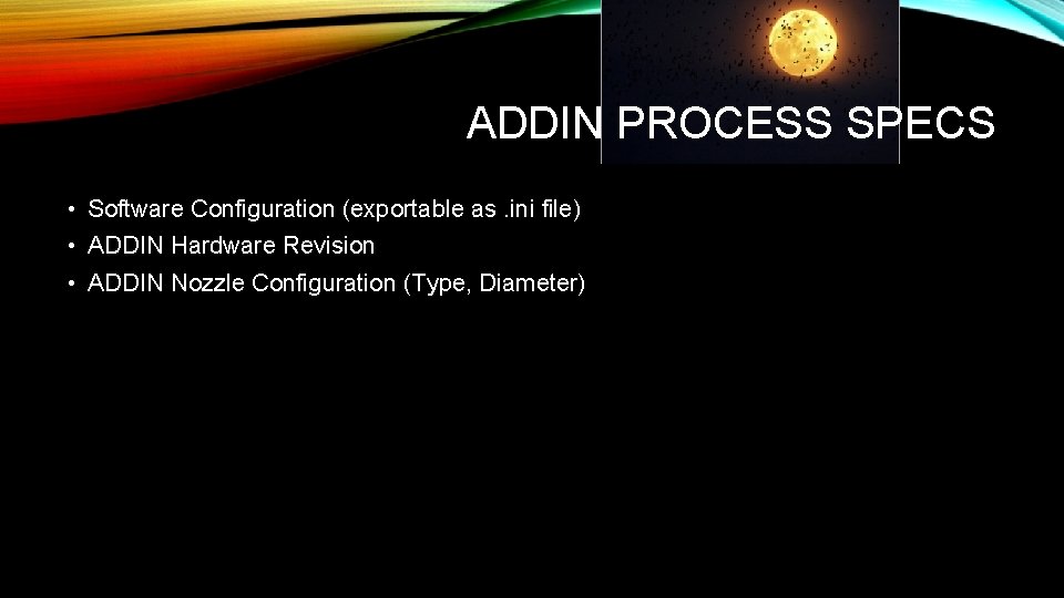 ADDIN PROCESS SPECS • Software Configuration (exportable as. ini file) • ADDIN Hardware Revision
