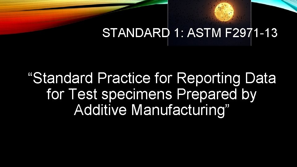 STANDARD 1: ASTM F 2971 -13 “Standard Practice for Reporting Data for Test specimens