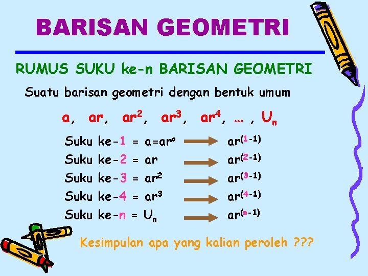 BARISAN GEOMETRI RUMUS SUKU ke-n BARISAN GEOMETRI Suatu barisan geometri dengan bentuk umum a,