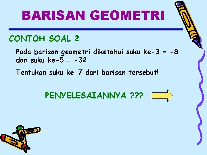 BARISAN GEOMETRI CONTOH SOAL 2 Pada barisan geometri diketahui suku ke-3 = -8 dan