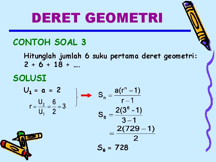 DERET GEOMETRI CONTOH SOAL 3 Hitunglah jumlah 6 suku pertama deret geometri: 2 +