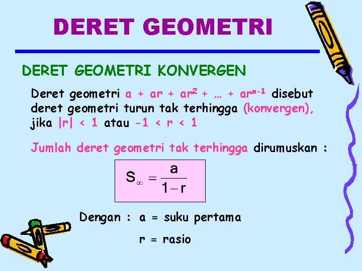 DERET GEOMETRI KONVERGEN Deret geometri a + ar 2 + … + arn-1 disebut