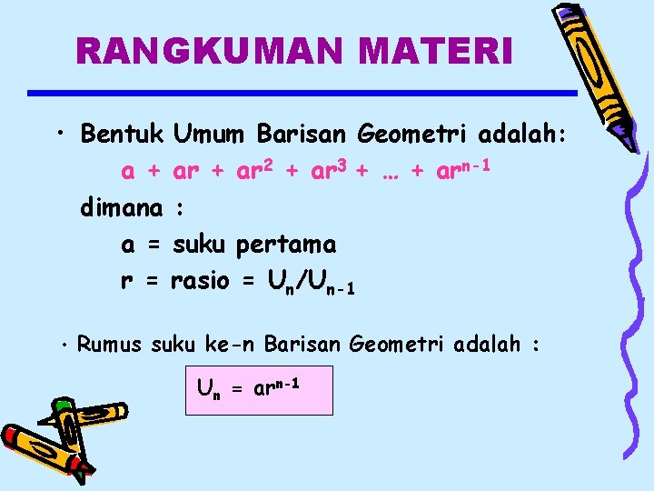 RANGKUMAN MATERI • Bentuk Umum Barisan Geometri adalah: a + ar 2 + ar