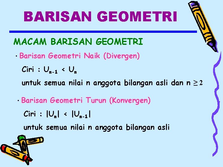 BARISAN GEOMETRI MACAM BARISAN GEOMETRI • Barisan Geometri Naik (Divergen) Ciri : Un-1 <