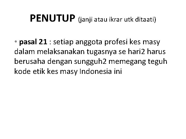 PENUTUP (janji atau ikrar utk ditaati) • pasal 21 : setiap anggota profesi kes