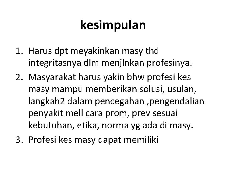kesimpulan 1. Harus dpt meyakinkan masy thd integritasnya dlm menjlnkan profesinya. 2. Masyarakat harus