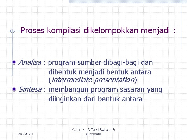 Proses kompilasi dikelompokkan menjadi : Analisa : program sumber dibagi-bagi dan dibentuk menjadi bentuk