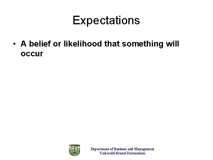 Expectations • A belief or likelihood that something will occur Department of Business and