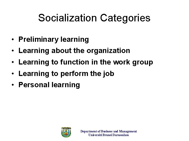 Socialization Categories • Preliminary learning • Learning about the organization • Learning to function