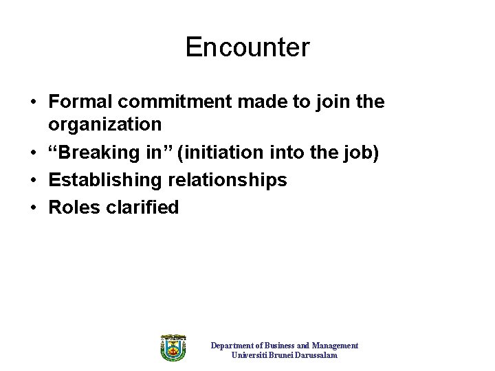 Encounter • Formal commitment made to join the organization • “Breaking in” (initiation into