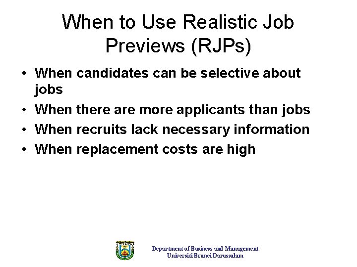 When to Use Realistic Job Previews (RJPs) • When candidates can be selective about