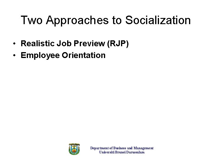 Two Approaches to Socialization • Realistic Job Preview (RJP) • Employee Orientation Department of