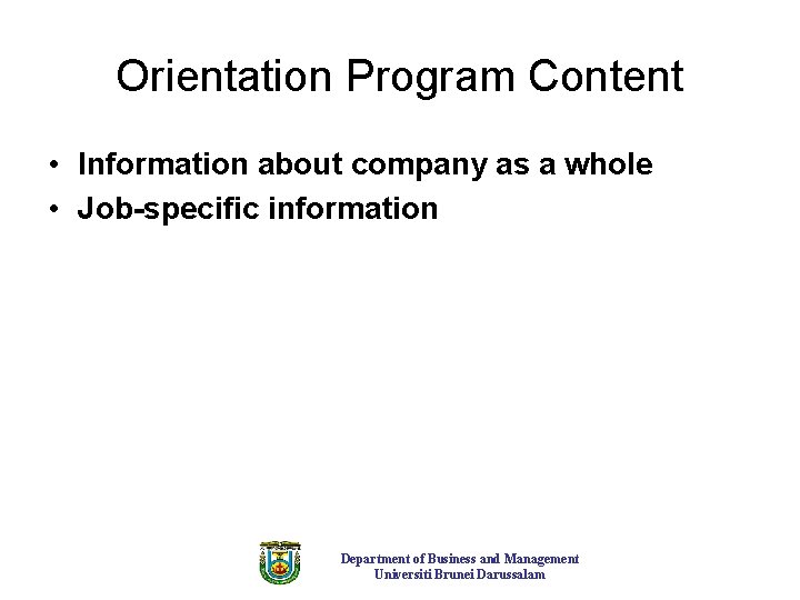 Orientation Program Content • Information about company as a whole • Job-specific information Department