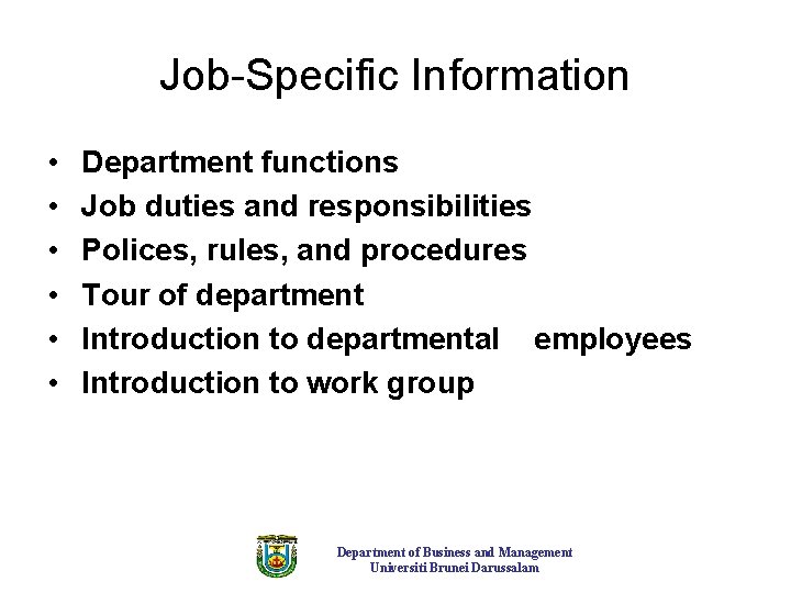 Job-Specific Information • • • Department functions Job duties and responsibilities Polices, rules, and