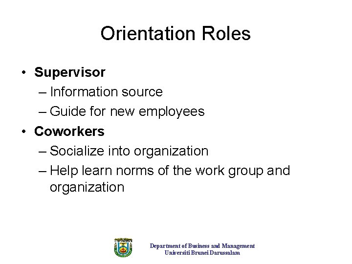 Orientation Roles • Supervisor – Information source – Guide for new employees • Coworkers