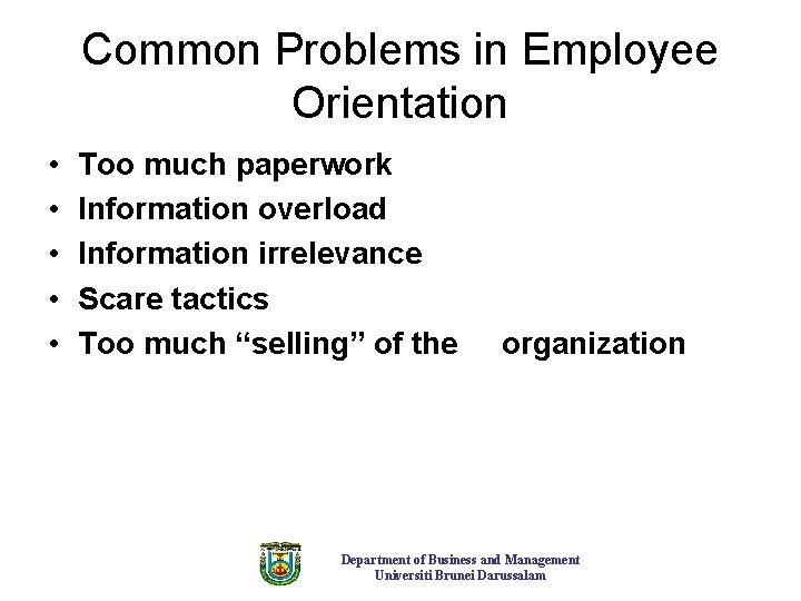 Common Problems in Employee Orientation • • • Too much paperwork Information overload Information