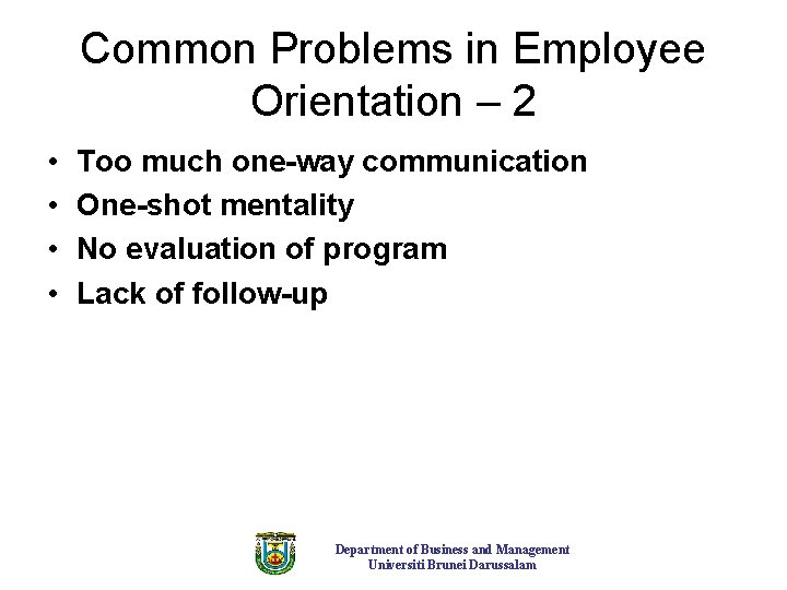 Common Problems in Employee Orientation – 2 • • Too much one-way communication One-shot