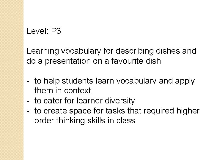 Level: P 3 Learning vocabulary for describing dishes and do a presentation on a