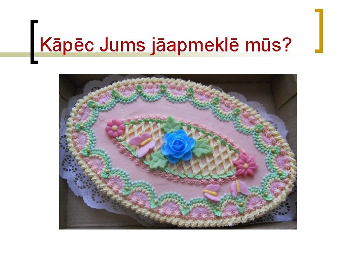 Kāpēc Jums jāapmeklē mūs? 