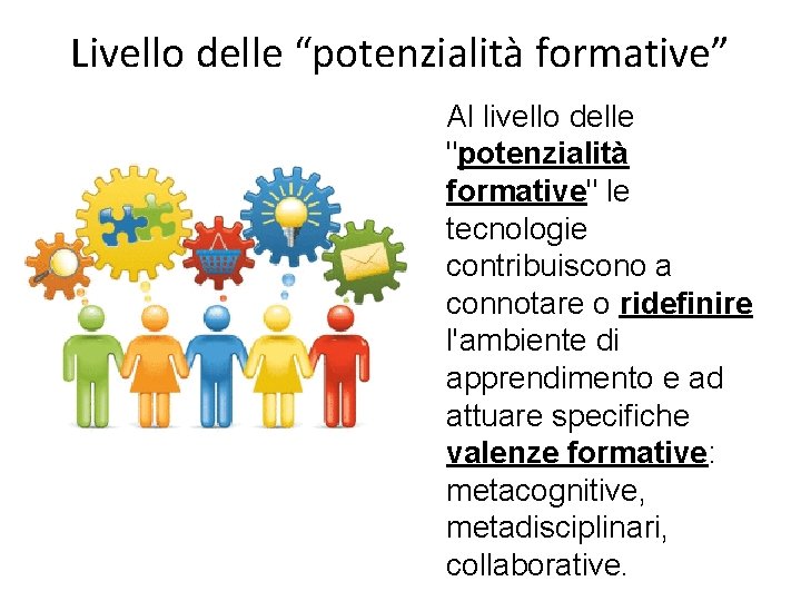 Livello delle “potenzialità formative” Al livello delle "potenzialità formative" le tecnologie contribuiscono a connotare