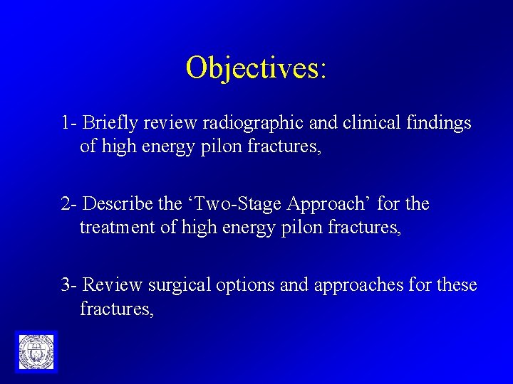 Objectives: 1 - Briefly review radiographic and clinical findings of high energy pilon fractures,