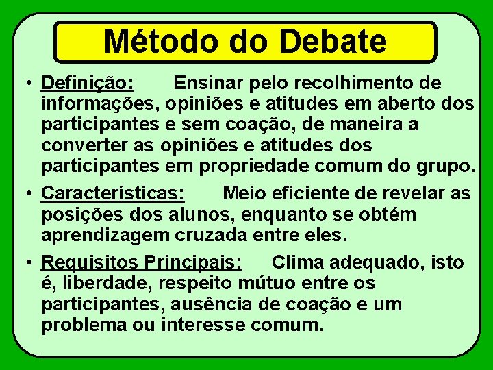 Método do Debate • Definição: Ensinar pelo recolhimento de informações, opiniões e atitudes em