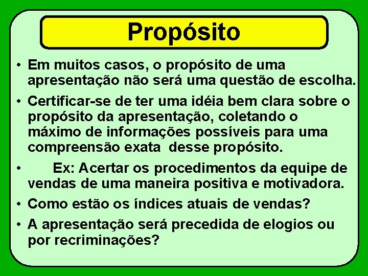 Propósito • Em muitos casos, o propósito de uma apresentação não será uma questão