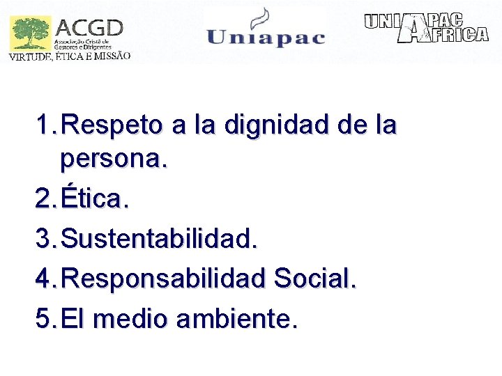 1. Respeto a la dignidad de la persona. 2. Ética. 3. Sustentabilidad. 4. Responsabilidad