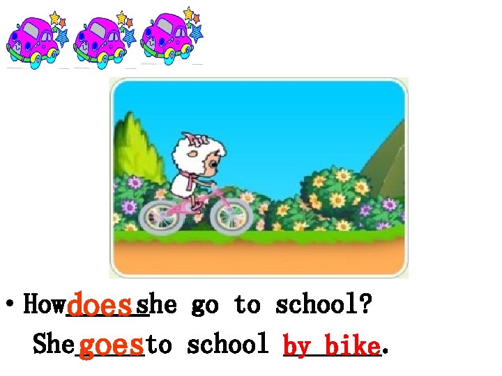  • Howdoes she go to school? She goesto school by _______. bike 