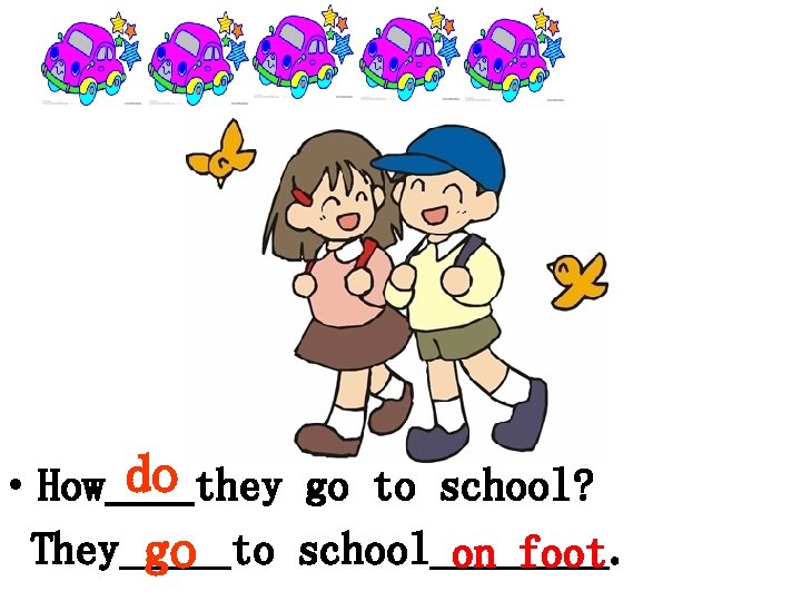  • How do they go to school? They go to school____. on foot