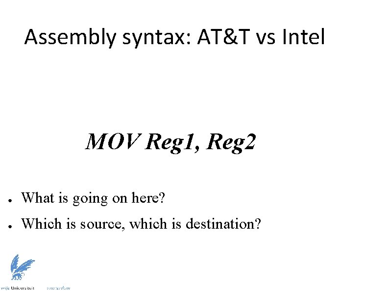 Assembly syntax: AT&T vs Intel MOV Reg 1, Reg 2 ● What is going