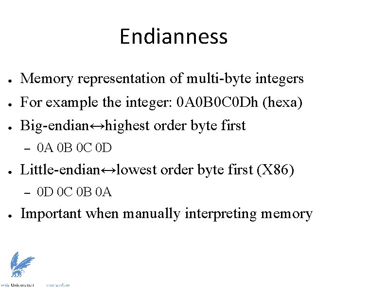 Endianness ● Memory representation of multi-byte integers ● For example the integer: 0 A