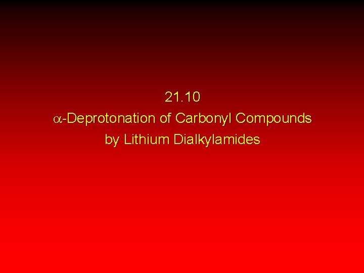 21. 10 a-Deprotonation of Carbonyl Compounds by Lithium Dialkylamides 