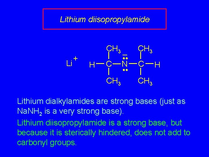 Lithium diisopropylamide Li + CH 3 H C CH 3 – • • N