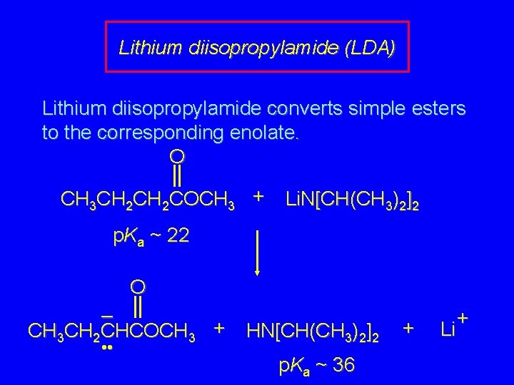 Lithium diisopropylamide (LDA) Lithium diisopropylamide converts simple esters to the corresponding enolate. O CH