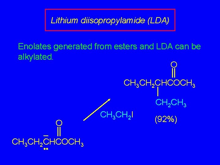 Lithium diisopropylamide (LDA) Enolates generated from esters and LDA can be alkylated. O CH