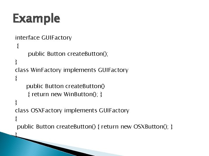 Example interface GUIFactory { public Button create. Button(); } class Win. Factory implements GUIFactory