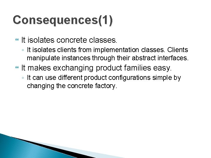 Consequences(1) It isolates concrete classes. ◦ It isolates clients from implementation classes. Clients manipulate Consequences(1) It isolates concrete classes. ◦ It isolates clients from implementation classes. Clients manipulate