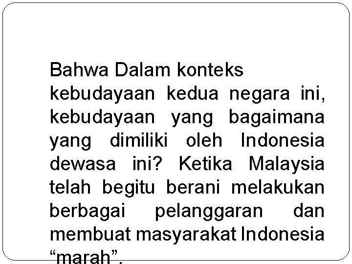 Bahwa Dalam konteks kebudayaan kedua negara ini, kebudayaan yang bagaimana yang dimiliki oleh Indonesia
