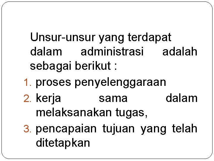 Unsur-unsur yang terdapat dalam administrasi adalah sebagai berikut : 1. proses penyelenggaraan 2. kerja