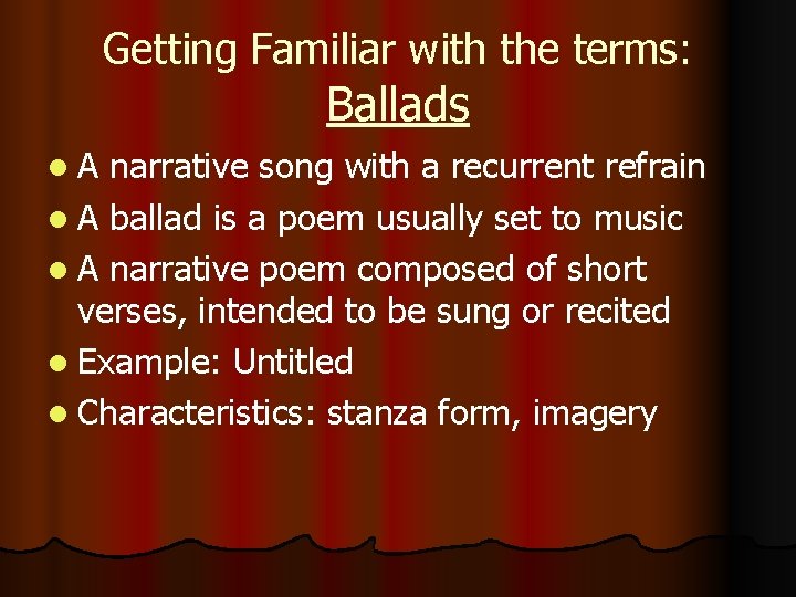 Getting Familiar with the terms: Ballads l A narrative song with a recurrent refrain