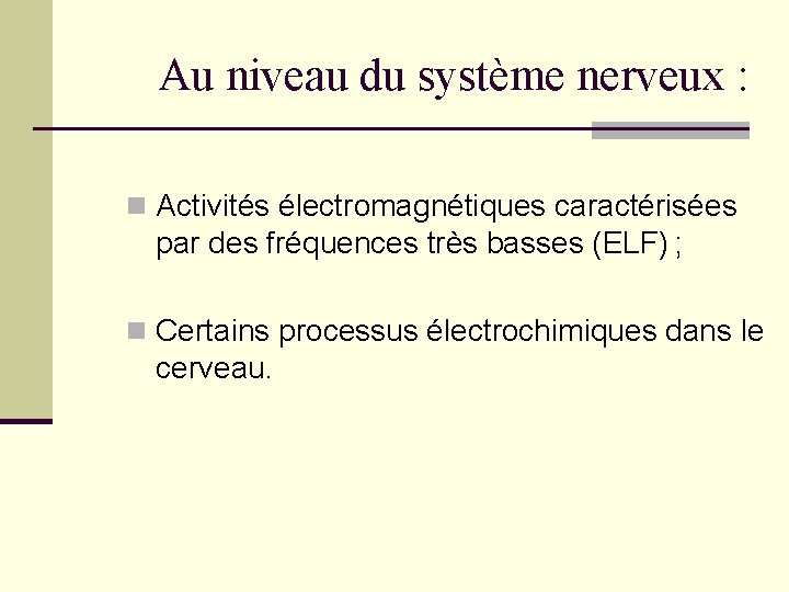 Au niveau du système nerveux : n Activités électromagnétiques caractérisées par des fréquences très