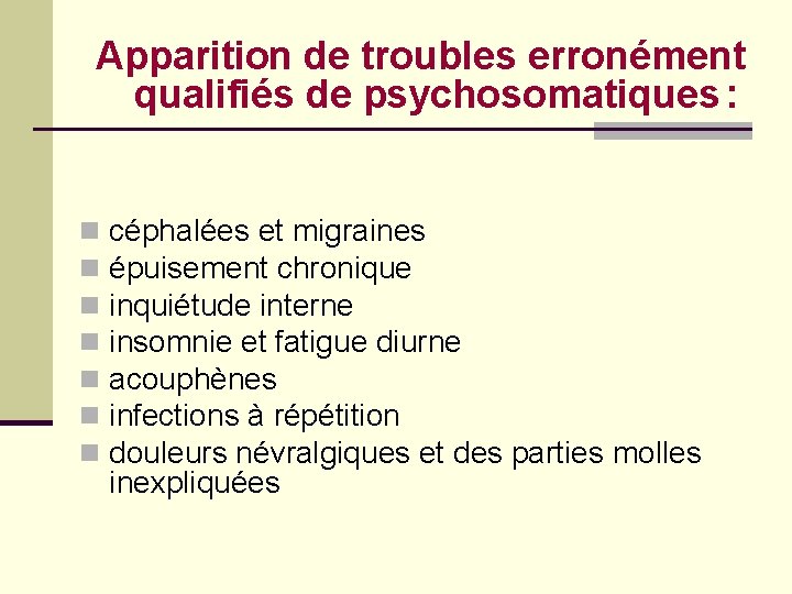 Apparition de troubles erronément qualifiés de psychosomatiques : n n n n céphalées et