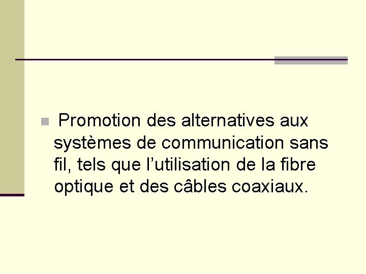  n Promotion des alternatives aux systèmes de communication sans fil, tels que l’utilisation