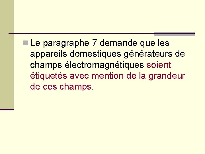 n Le paragraphe 7 demande que les appareils domestiques générateurs de champs électromagnétiques soient