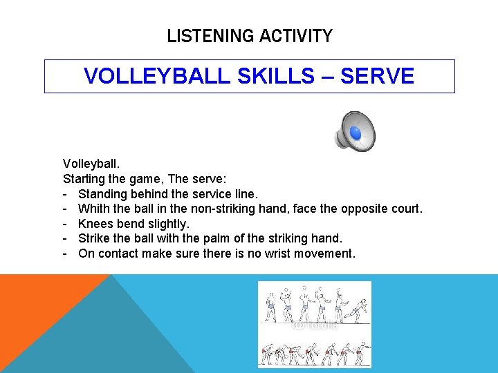 LISTENING ACTIVITY VOLLEYBALL SKILLS – SERVE Volleyball. Starting the game, The serve: - Standing