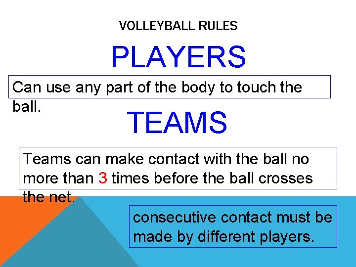 VOLLEYBALL RULES PLAYERS Can use any part of the body to touch the ball.