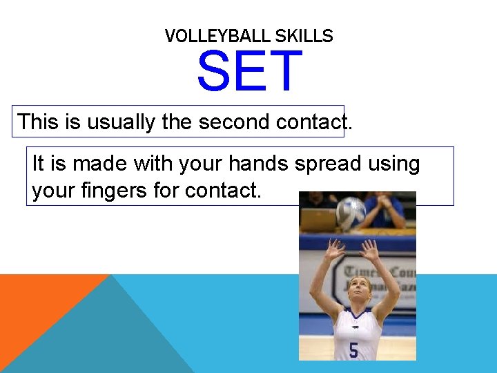 VOLLEYBALL SKILLS SET This is usually the second contact. It is made with your