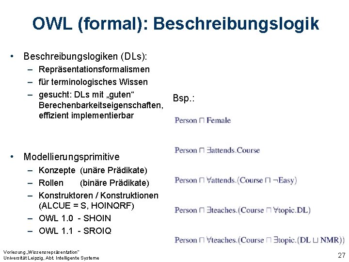 OWL (formal): Beschreibungslogik • Beschreibungslogiken (DLs): – Repräsentationsformalismen – für terminologisches Wissen – gesucht: