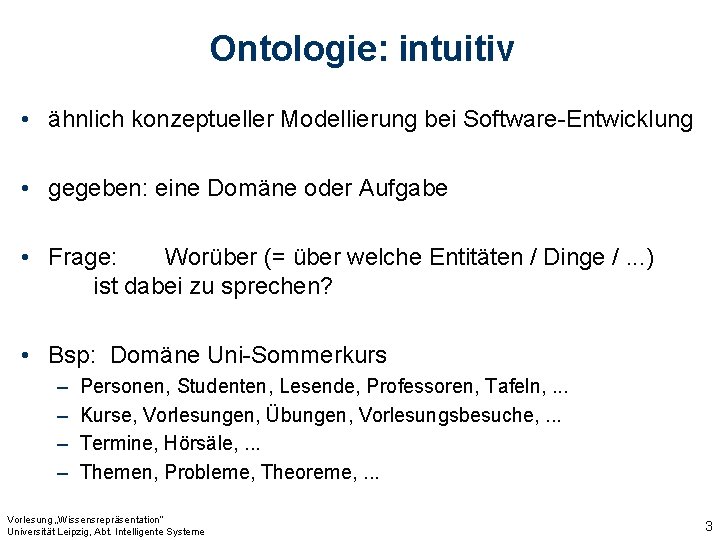 Ontologie: intuitiv • ähnlich konzeptueller Modellierung bei Software-Entwicklung • gegeben: eine Domäne oder Aufgabe